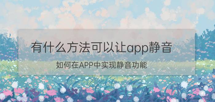 有什么方法可以让app静音 如何在APP中实现静音功能